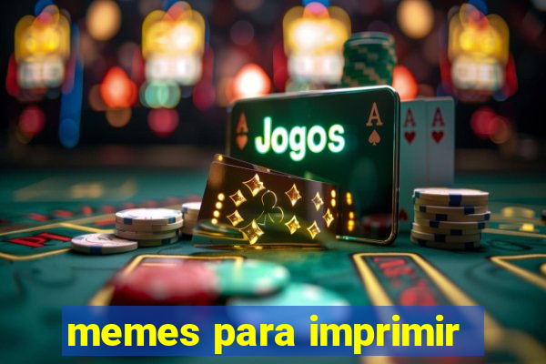 memes para imprimir